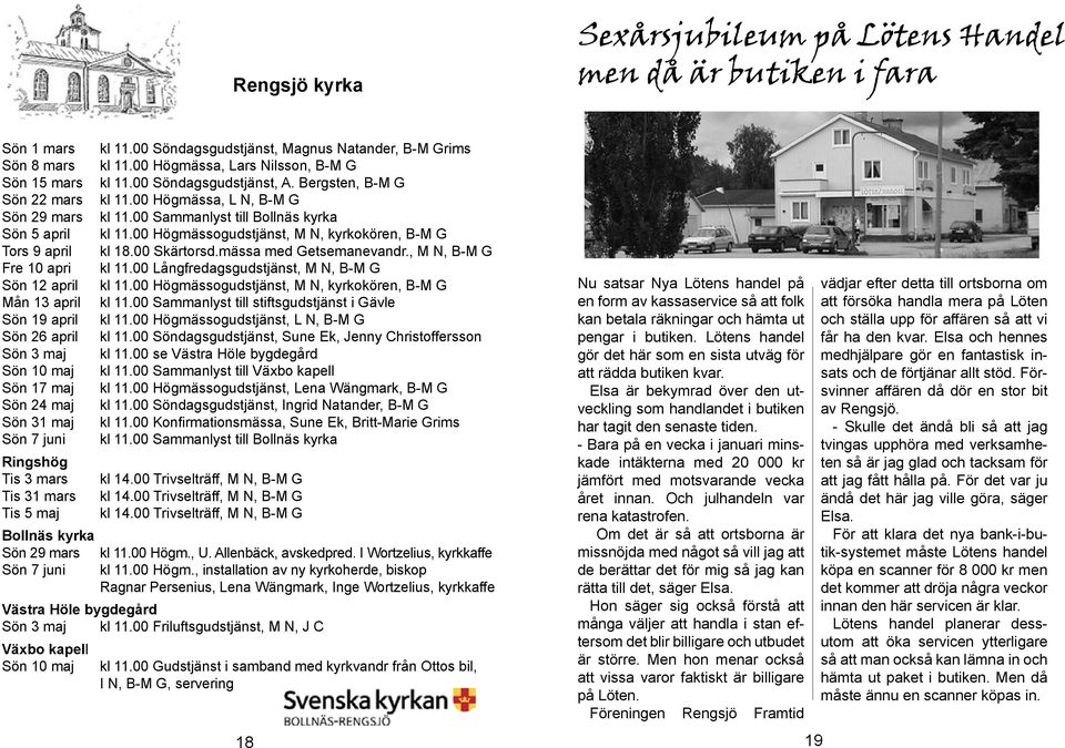 00 Söndagsgudstjänst, A. Bergsten, B-M G kl 11.00 Högmässa, L N, B-M G kl 11.00 Sammanlyst till Bollnäs kyrka kl 11.00 Högmässogudstjänst, M N, kyrkokören, B-M G kl 18.00 Skärtorsd.