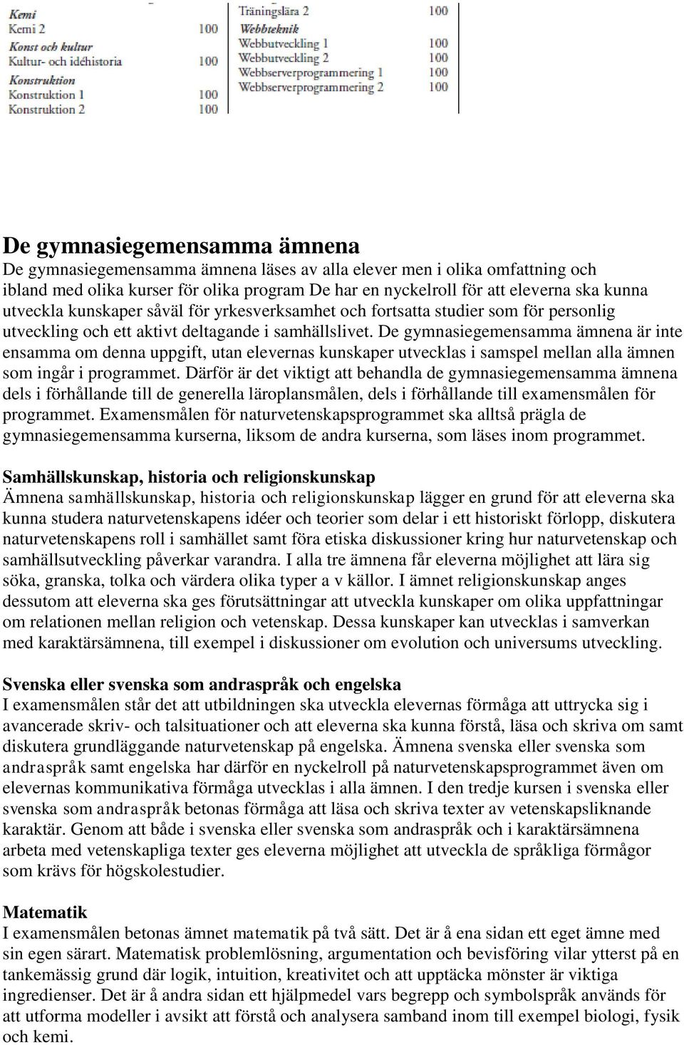 De gymnasiegemensamma ämnena är inte ensamma om denna uppgift, utan elevernas kunskaper utvecklas i samspel mellan alla ämnen som ingår i programmet.