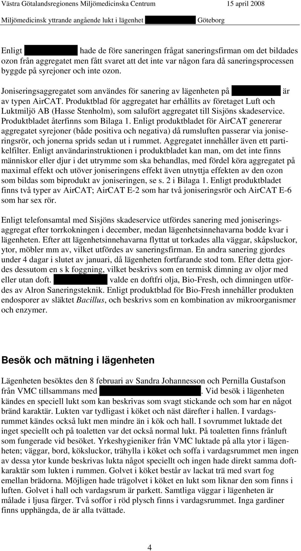 Produktblad för aggregatet har erhållits av företaget Luft och Luktmiljö AB (Hasse Stenholm), som salufört aggregatet till Sisjöns skadeservice. Produktbladet återfinns som Bilaga 1.