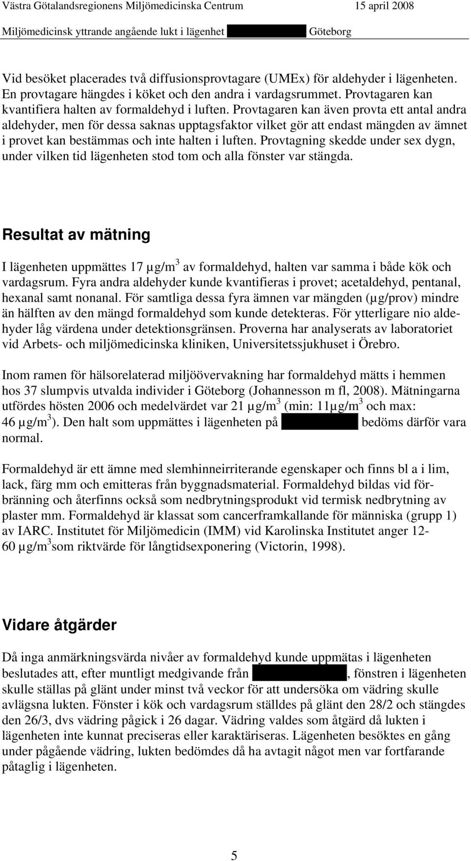 Provtagaren kan även provta ett antal andra aldehyder, men för dessa saknas upptagsfaktor vilket gör att endast mängden av ämnet i provet kan bestämmas och inte halten i luften.