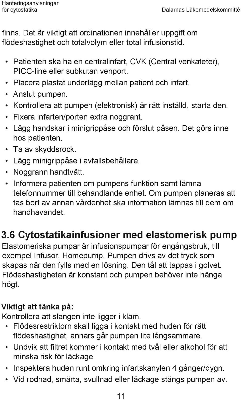 Kontrollera att pumpen (elektronisk) är rätt inställd, starta den. Fixera infarten/porten extra noggrant. Lägg handskar i minigrippåse och förslut påsen. Det görs inne hos patienten. Ta av skyddsrock.