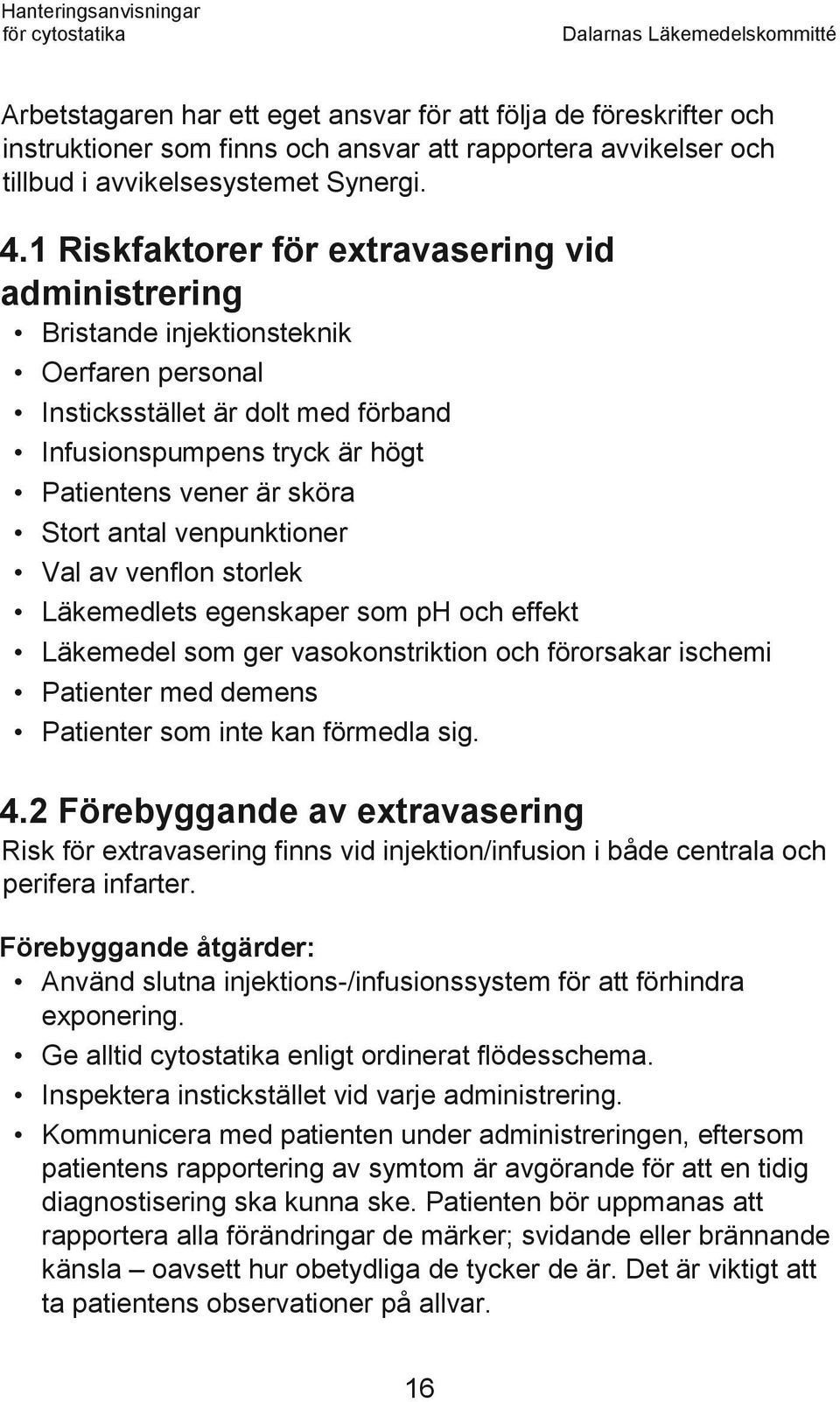 antal venpunktioner Val av venflon storlek Läkemedlets egenskaper som ph och effekt Läkemedel som ger vasokonstriktion och förorsakar ischemi Patienter med demens Patienter som inte kan förmedla sig.