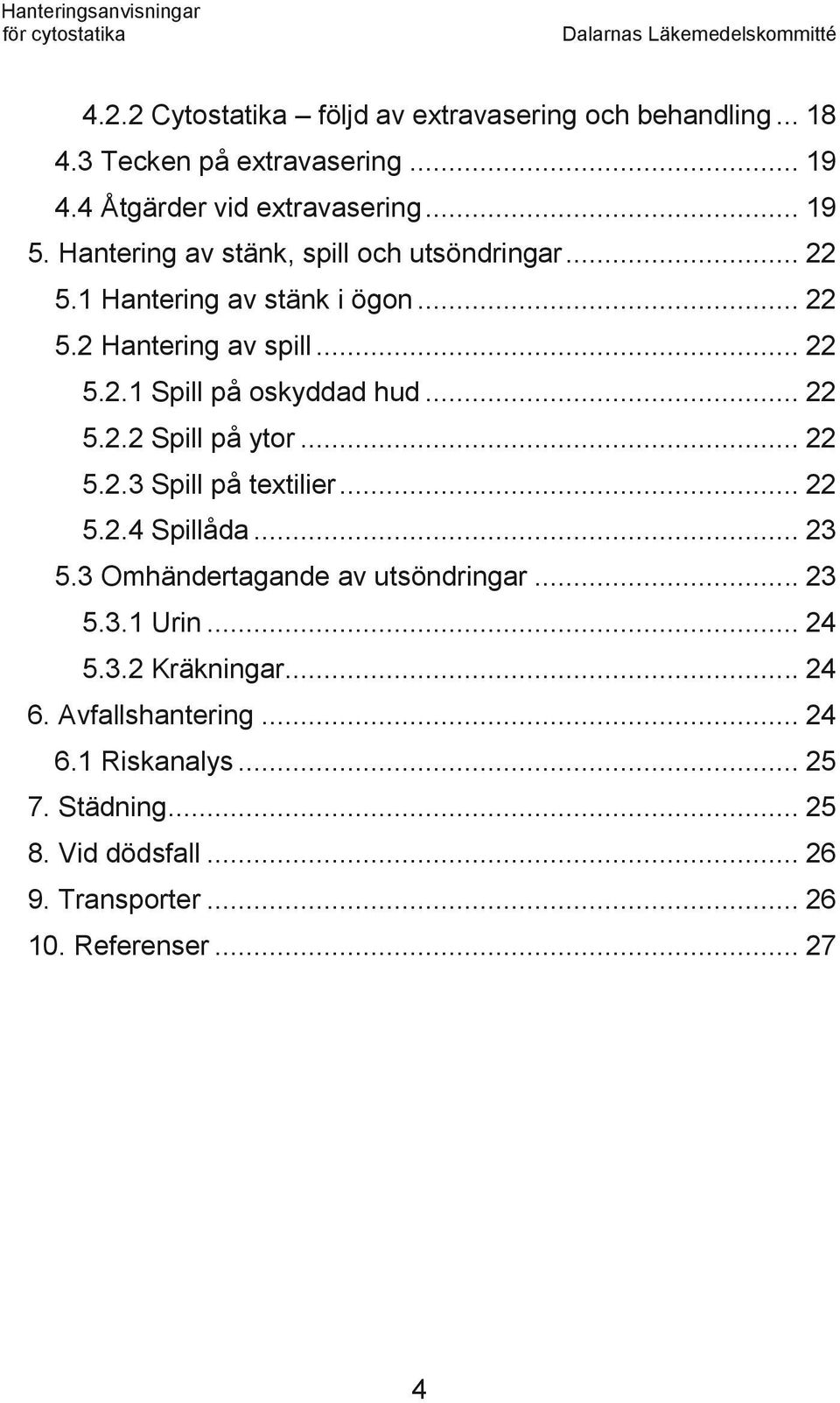 .. 22 5.2.2 Spill på ytor... 22 5.2.3 Spill på textilier... 22 5.2.4 Spillåda... 23 5.3 Omhändertagande av utsöndringar... 23 5.3.1 Urin... 24 5.