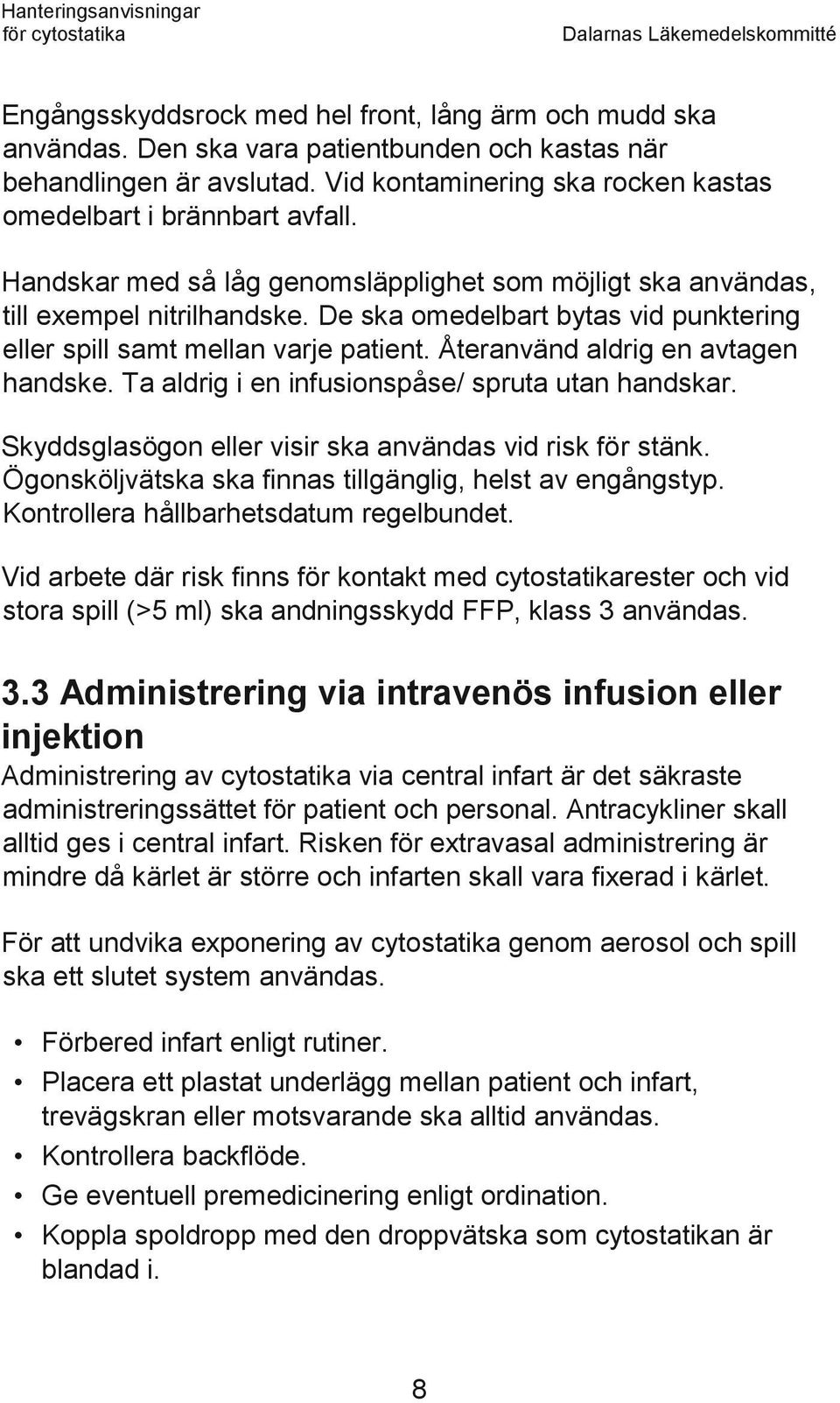 Återanvänd aldrig en avtagen handske. Ta aldrig i en infusionspåse/ spruta utan handskar. Skyddsglasögon eller visir ska användas vid risk för stänk.