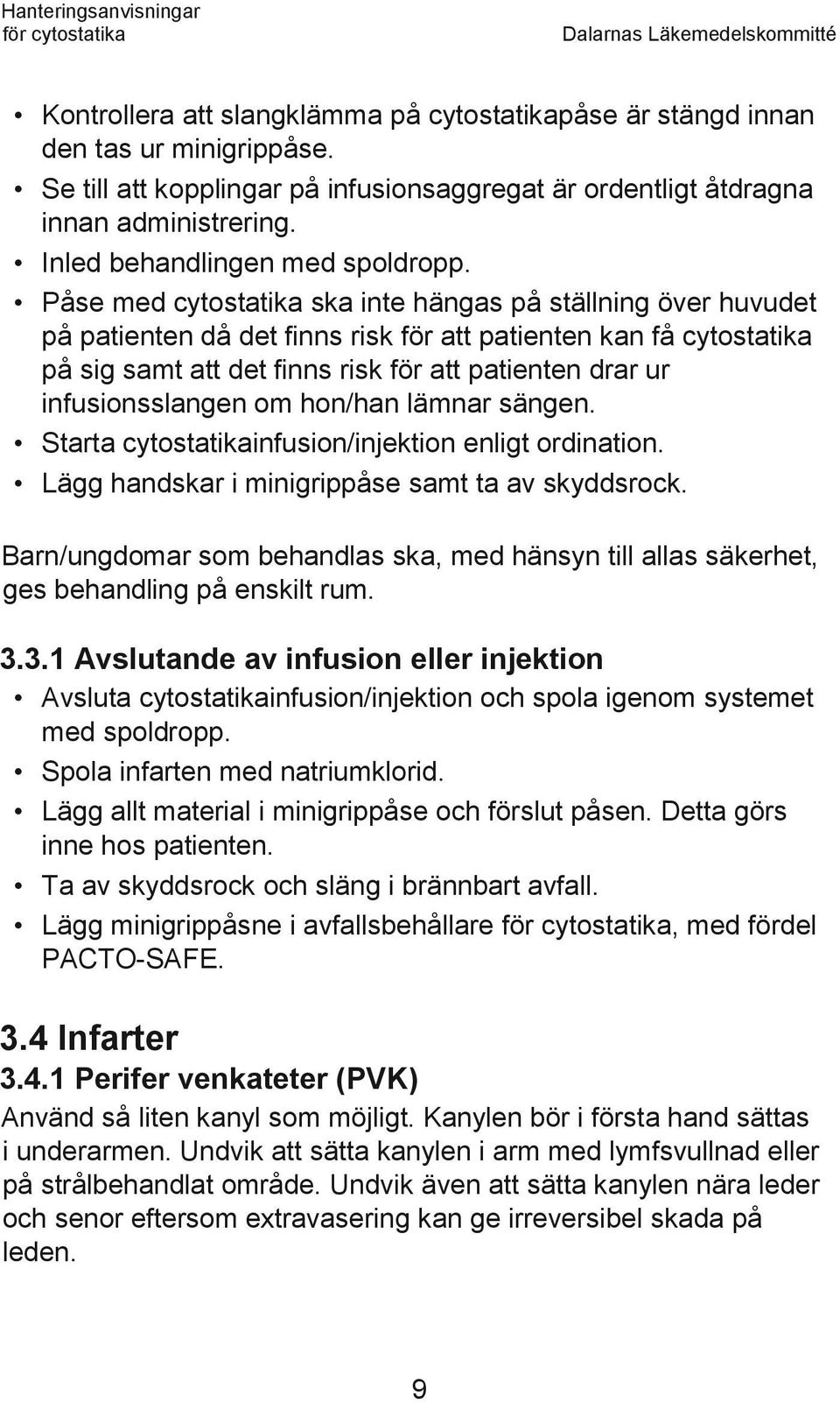 Påse med cytostatika ska inte hängas på ställning över huvudet på patienten då det finns risk för att patienten kan få cytostatika på sig samt att det finns risk för att patienten drar ur