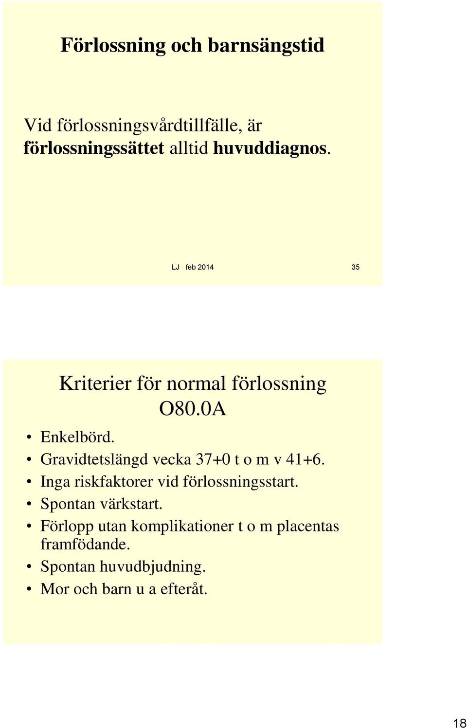 Gravidtetslängd vecka 37+0 t o m v 41+6. Inga riskfaktorer vid förlossningsstart.