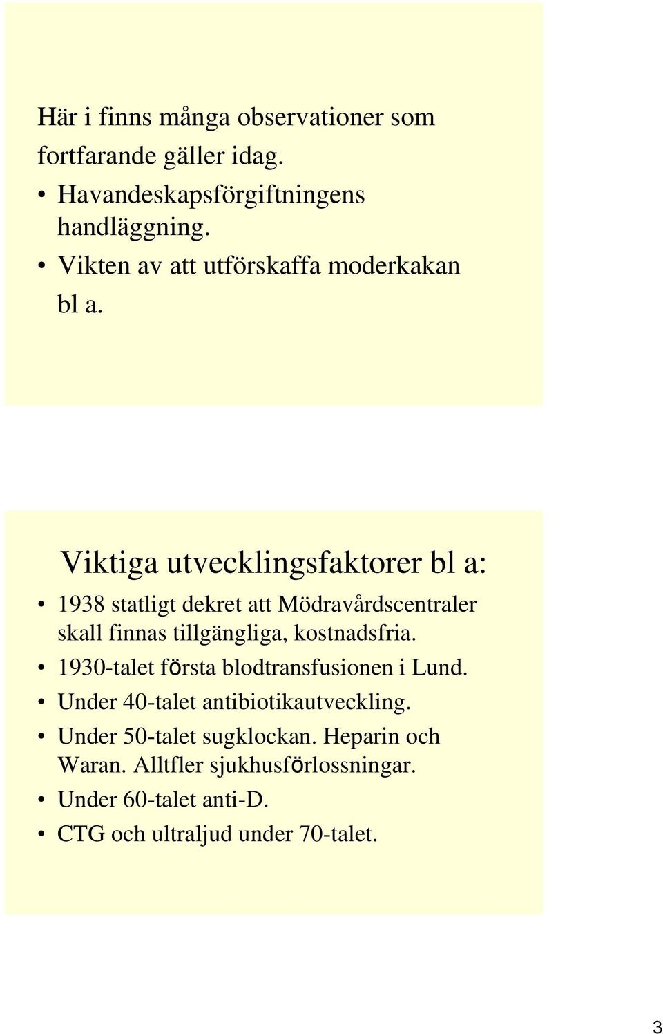 Viktiga utvecklingsfaktorer bl a: 1938 statligt dekret att Mödravårdscentraler skall finnas tillgängliga, kostnadsfria.