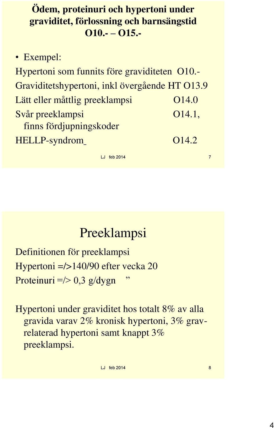 0 Svår preeklampsi finns fördjupningskoder O14.1, HELLP-syndrom O14.