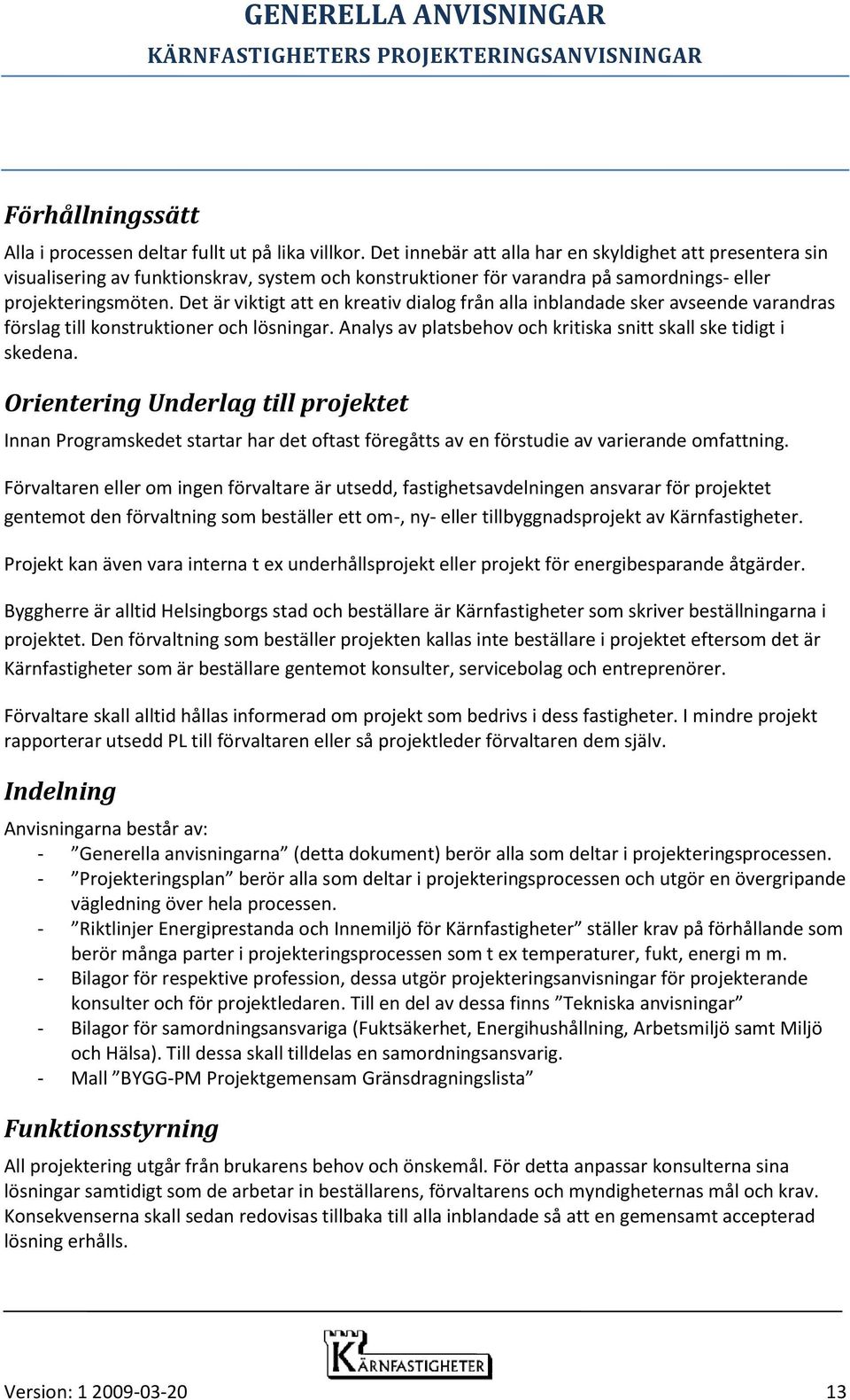 Det är viktigt att en kreativ dialog från alla inblandade sker avseende varandras förslag till konstruktioner och lösningar. Analys av platsbehov och kritiska snitt skall ske tidigt i skedena.