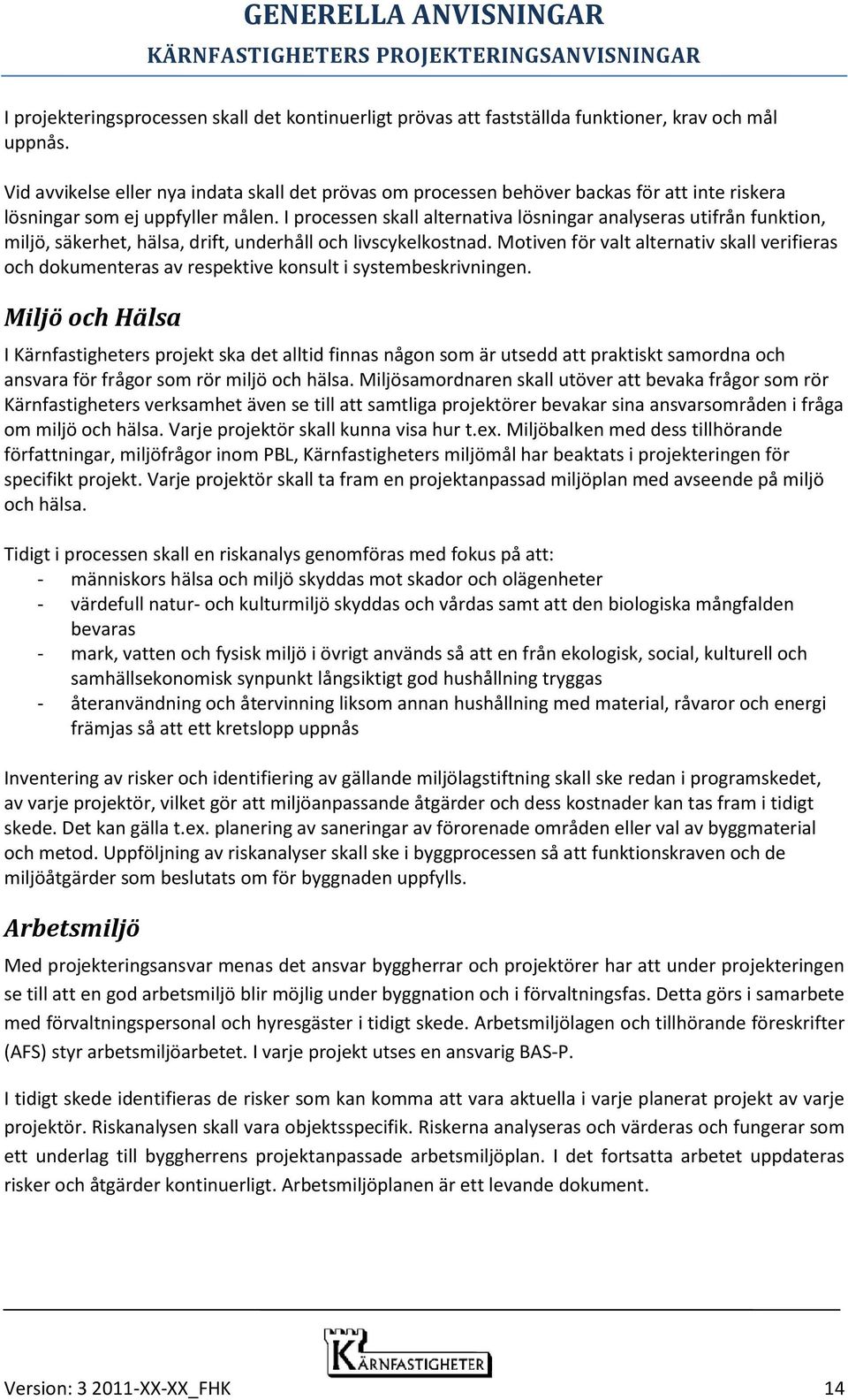 I processen skall alternativa lösningar analyseras utifrån funktion, miljö, säkerhet, hälsa, drift, underhåll och livscykelkostnad.