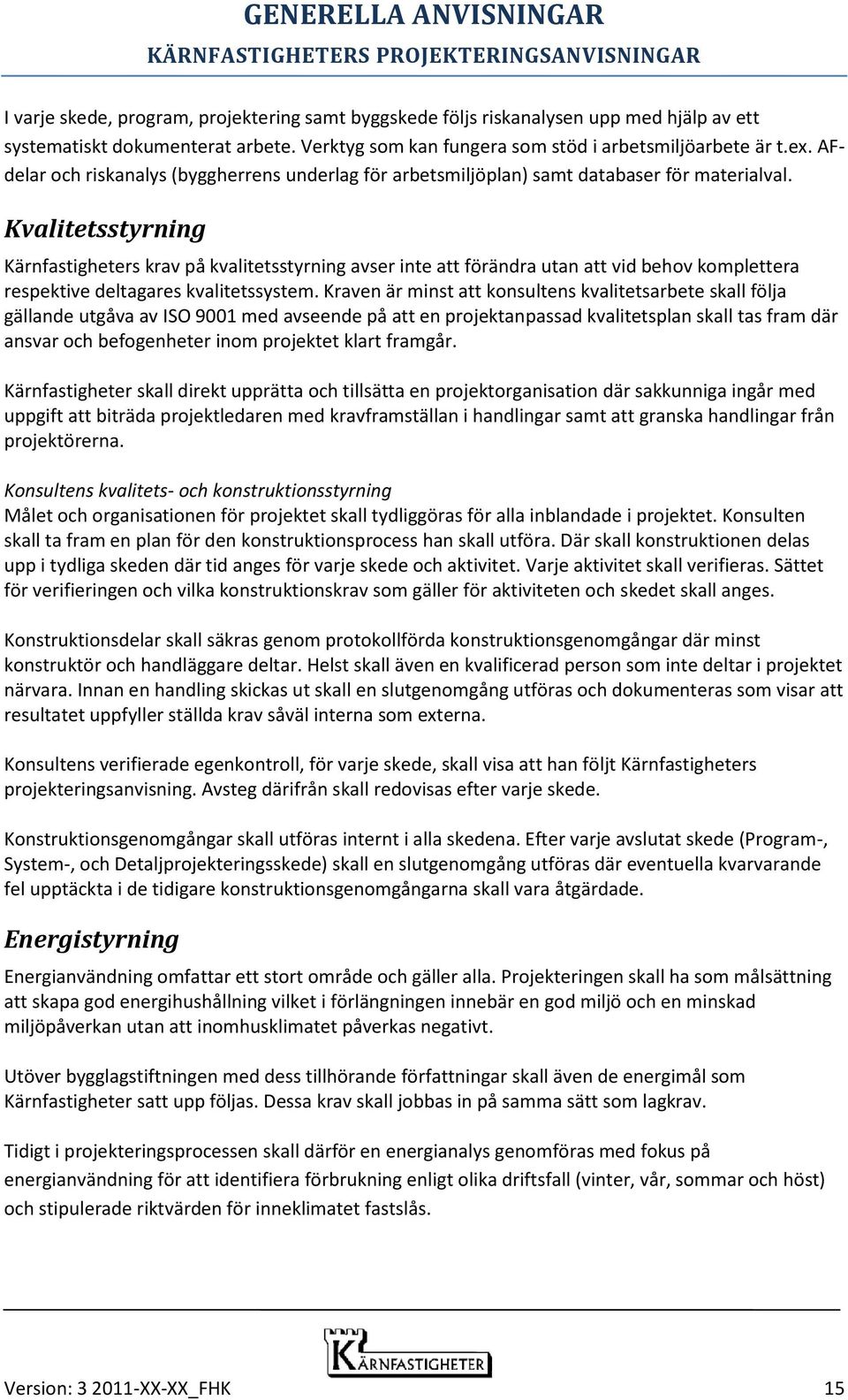 Kvalitetsstyrning Kärnfastigheters krav på kvalitetsstyrning avser inte att förändra utan att vid behov komplettera respektive deltagares kvalitetssystem.