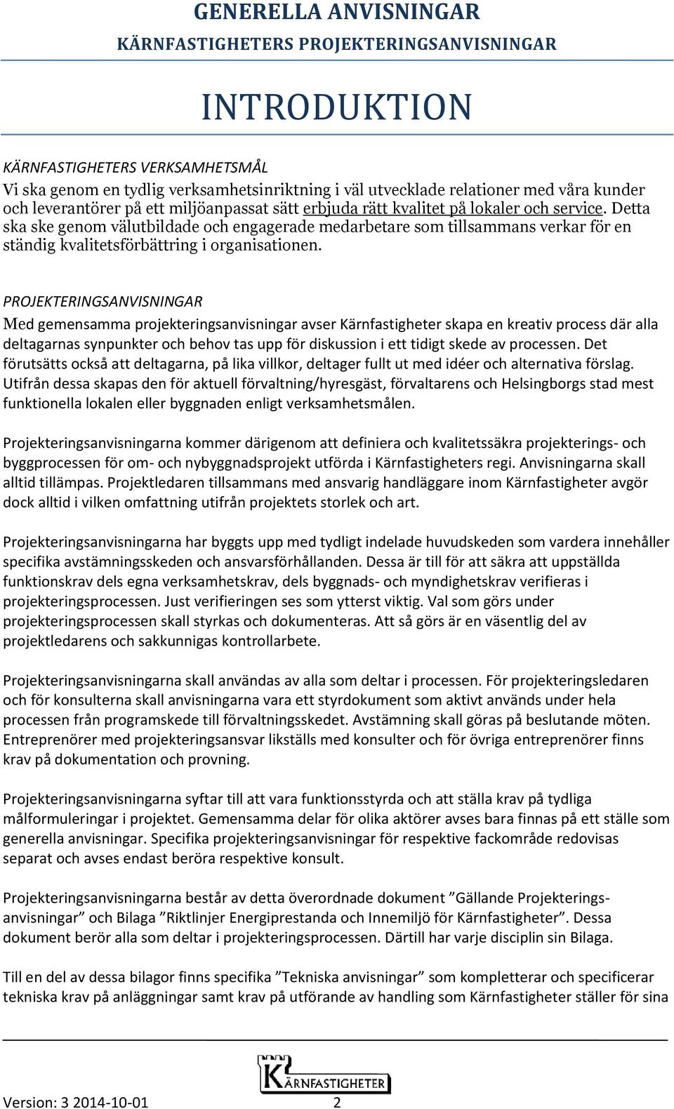 PROJEKTERINGSANVISNINGAR Med gemensamma projekteringsanvisningar avser Kärnfastigheter skapa en kreativ process där alla deltagarnas synpunkter och behov tas upp för diskussion i ett tidigt skede av