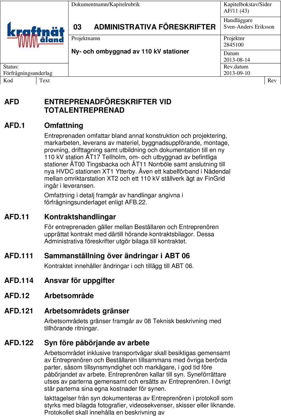 drifttagning samt utbildning och dokumentation till en ny 110 kv station ÅT17 Tellholm, om- och utbyggnad av befintliga stationer ÅT00 Tingsbacka och ÅT11 Norrböle samt anslutning till nya HVDC