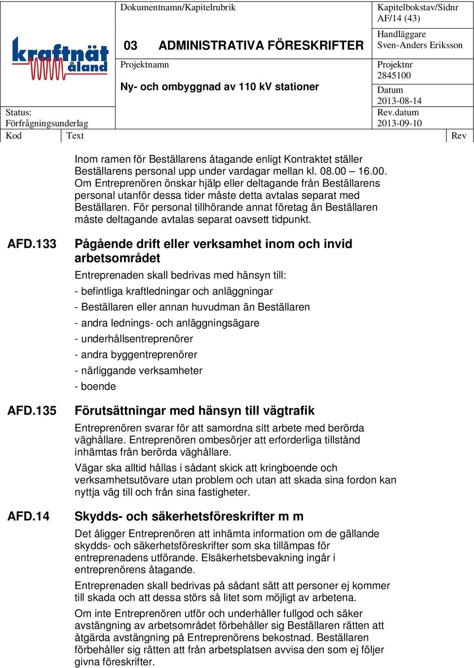 För personal tillhörande annat företag än Beställaren måste deltagande avtalas separat oavsett tidpunkt. AFD.133 AFD.135 AFD.