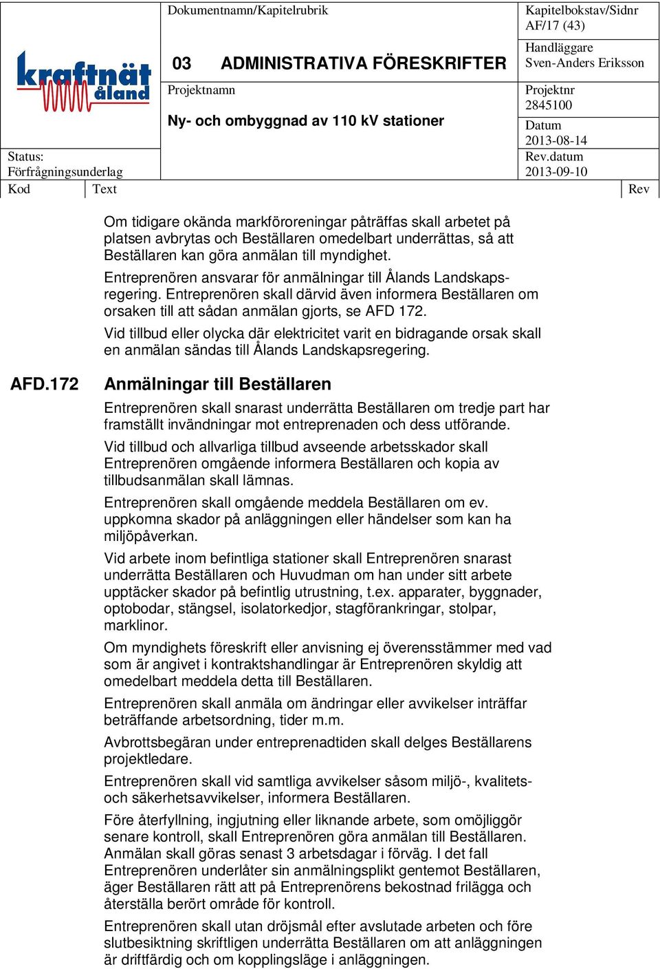 Vid tillbud eller olycka där elektricitet varit en bidragande orsak skall en anmälan sändas till Ålands Landskapsregering. AFD.