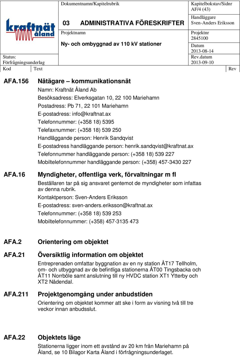 ax Telefonnummer handläggande person: (+358 18) 539 227 Mobiltelefonnummer handläggande person: (+358) 457-3430 227 Myndigheter, offentliga verk, förvaltningar m fl Beställaren tar på sig ansvaret