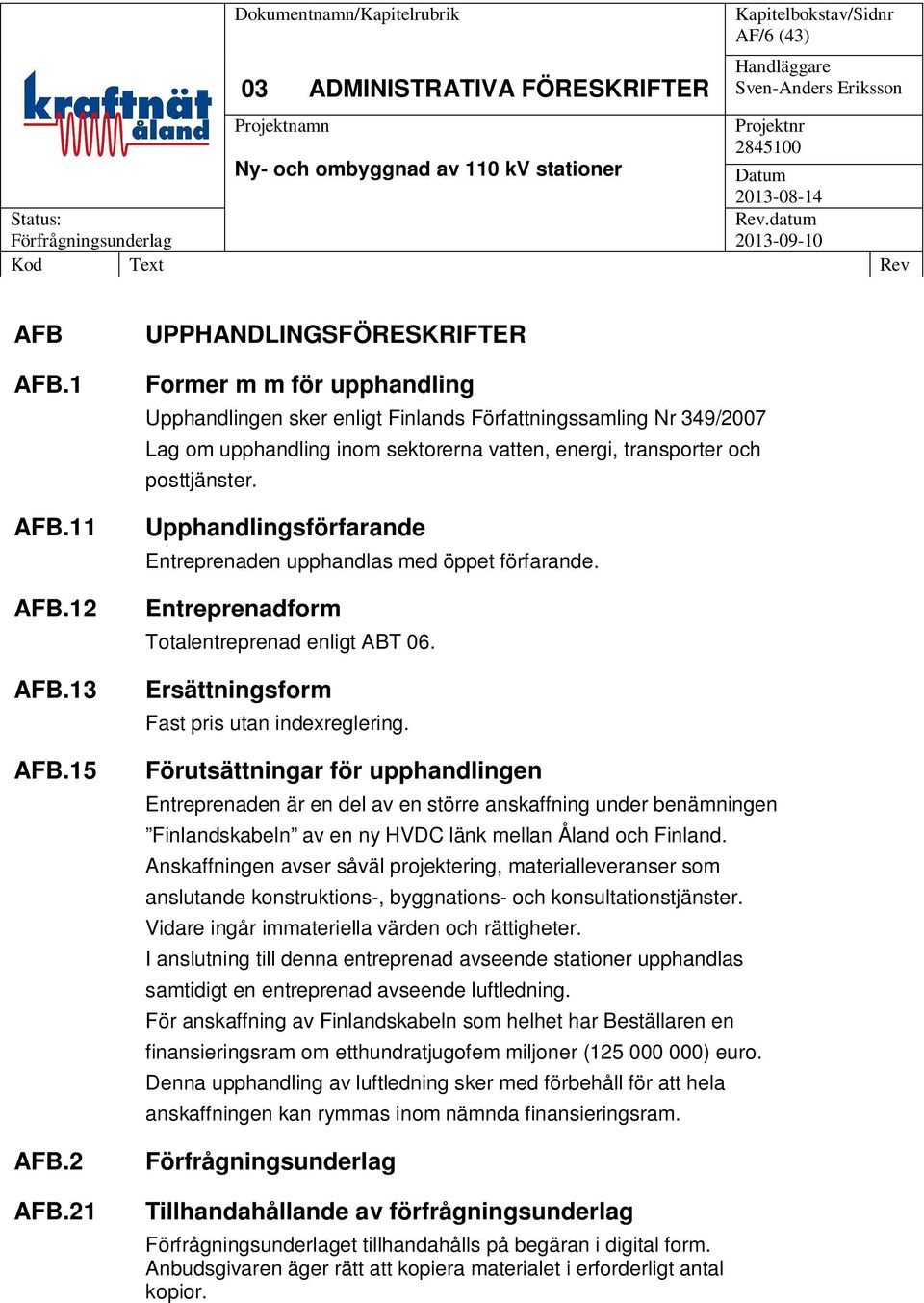 21 UPPHANDLINGSFÖRESKRIFTER Former m m för upphandling Upphandlingen sker enligt Finlands Författningssamling Nr 349/2007 Lag om upphandling inom sektorerna vatten, energi, transporter och