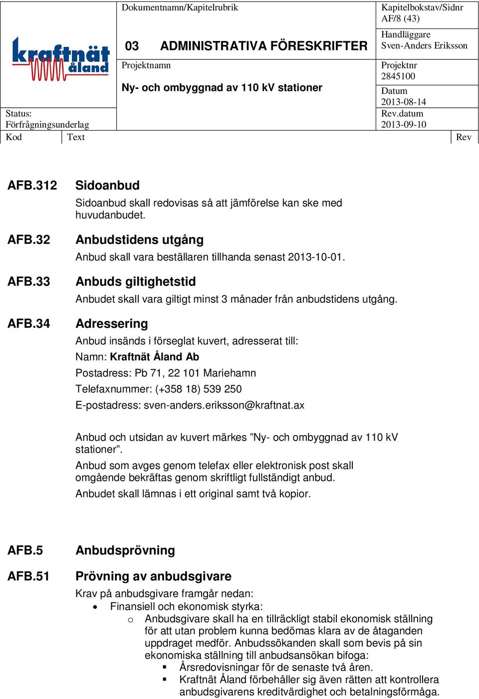 Adressering Anbud insänds i förseglat kuvert, adresserat till: Namn: Kraftnät Åland Ab Postadress: Pb 71, 22 101 Mariehamn Telefaxnummer: (+358 18) 539 250 E-postadress: sven-anders.eriksson@kraftnat.