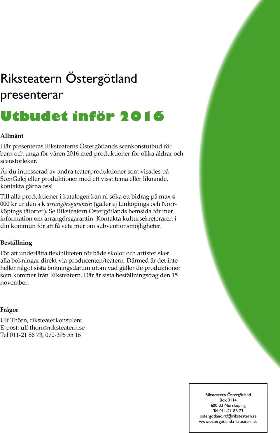 Till alla produktioner i katalogen kan ni söka ett bidrag på max 4 000 kr ur den s k arrangörsgarantin (gäller ej Linköpings och Norrköpings tätorter).