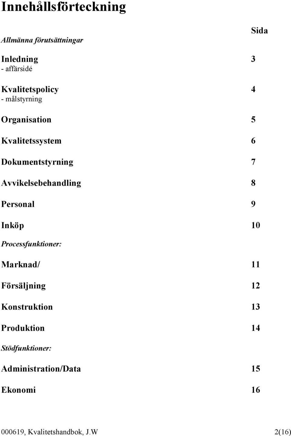 Personal 9 Inköp 10 Processfunktioner: Marknad/ 11 Försäljning 12 Konstruktion 13