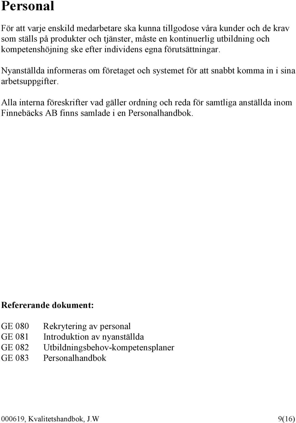 Nyanställda informeras om företaget och systemet för att snabbt komma in i sina arbetsuppgifter.