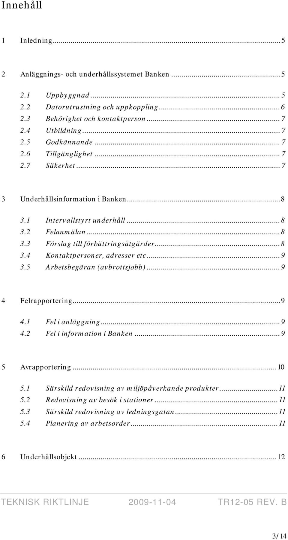 ..9 3.5 Arbetsbegäran (avbrottsjobb)...9 4 Felrapportering...9 4.1 Fel i anläggning...9 4.2 Fel i information i Banken...9 5 Avrapportering... 10 5.