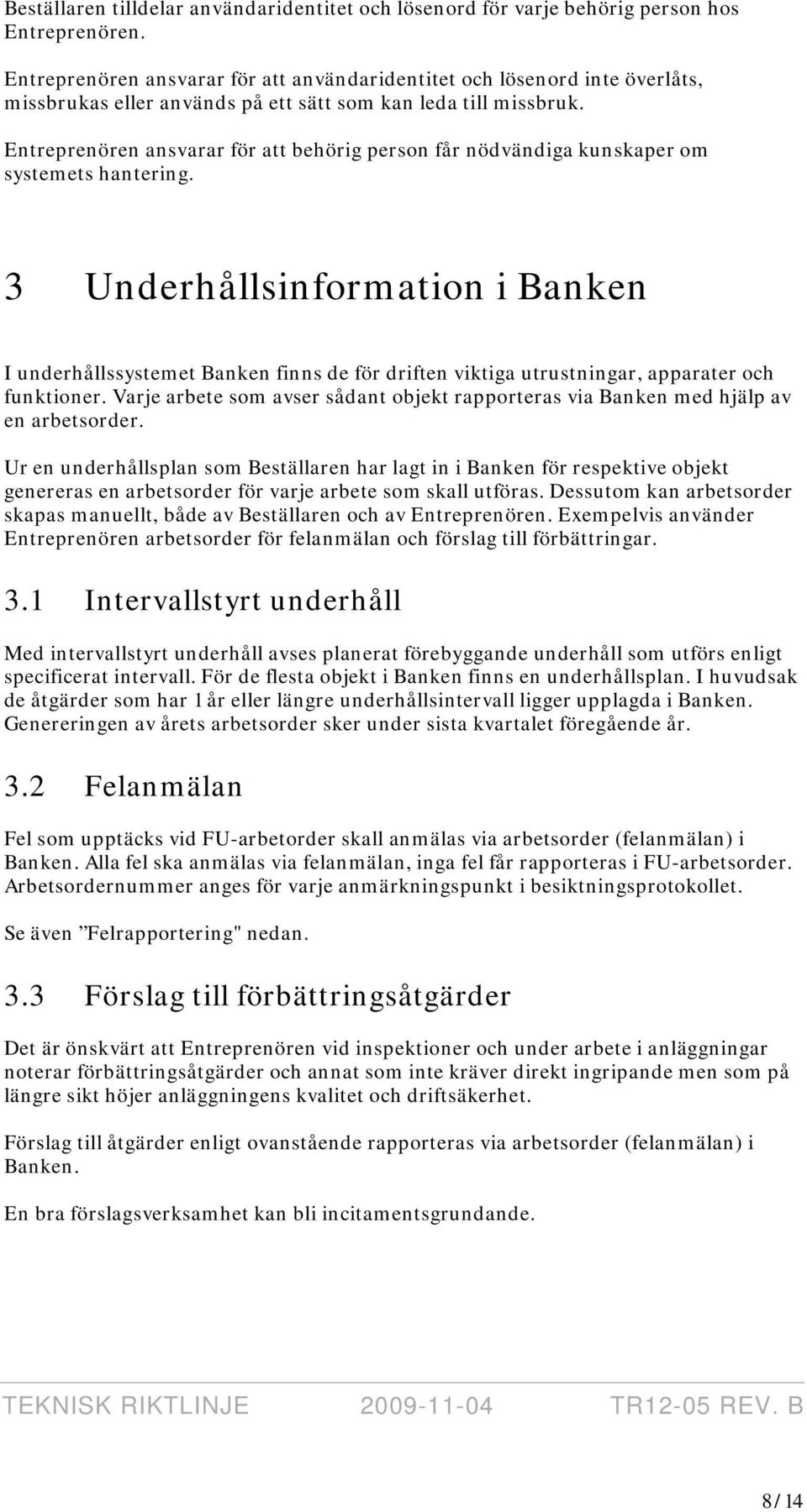 Entreprenören ansvarar för att behörig person får nödvändiga kunskaper om systemets hantering.