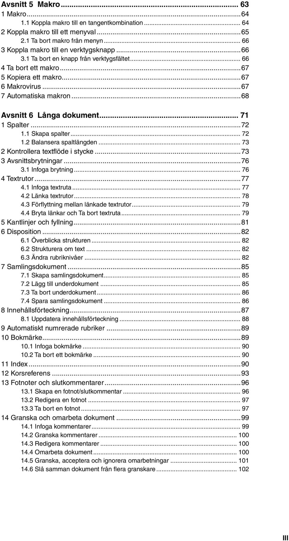 .. 73 2 Kontrollera textfl öde i stycke...73 3 Avsnittsbrytningar...76 3.1 Infoga brytning... 76 4 Textrutor...77 4.1 Infoga textruta... 77 4.2 Länka textrutor... 78 4.