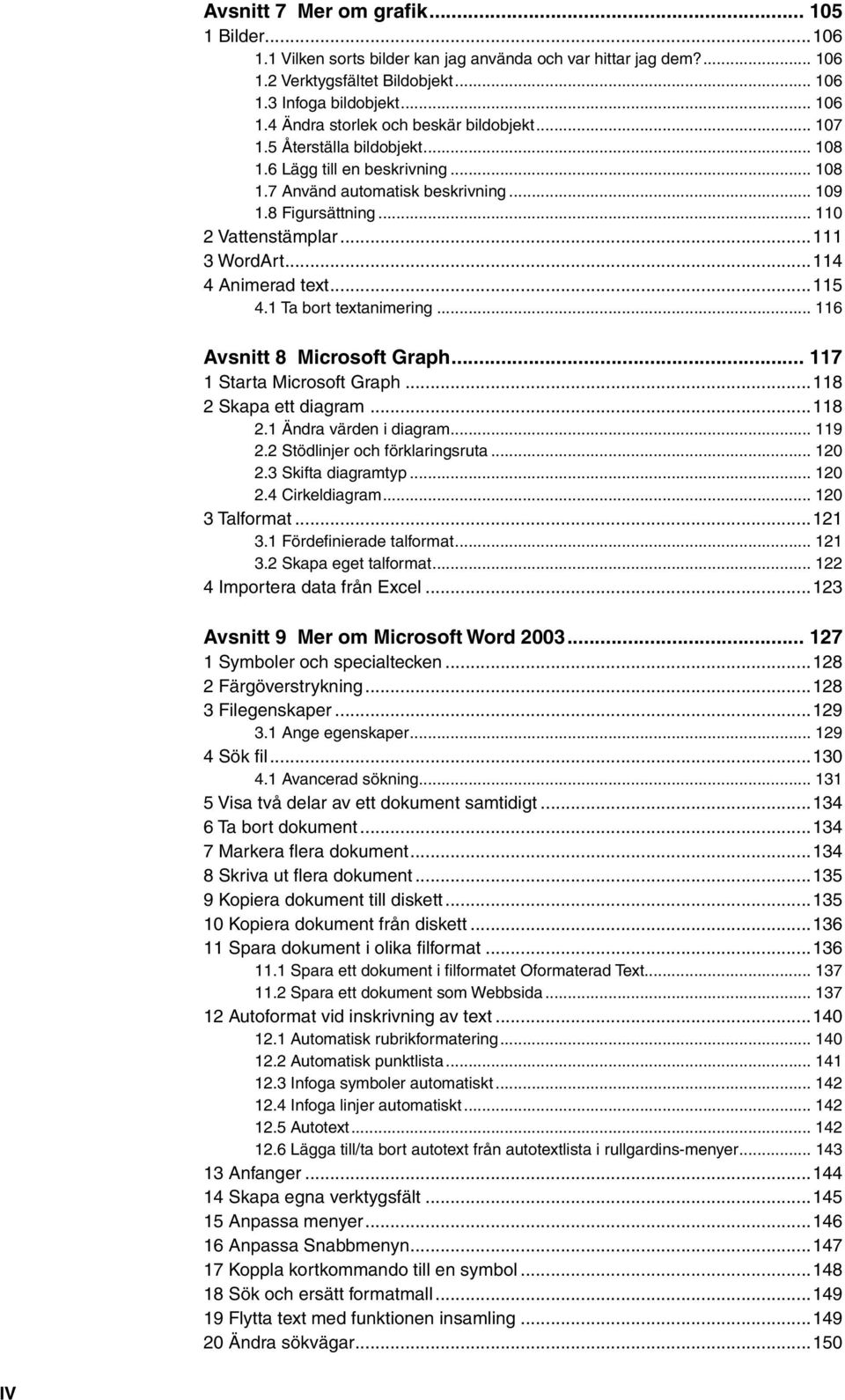 ..115 4.1 Ta bort textanimering... 116 Avsnitt 8 Microsoft Graph... 117 1 Starta Microsoft Graph...118 2 Skapa ett diagram...118 2.1 Ändra värden i diagram... 119 2.2 Stödlinjer och förklaringsruta.