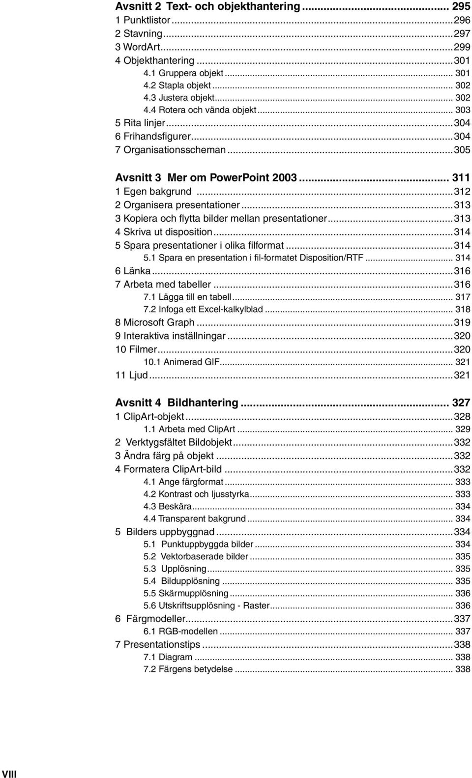 ..313 3 Kopiera och fl ytta bilder mellan presentationer...313 4 Skriva ut disposition...314 5 Spara presentationer i olika fi lformat...314 5.1 Spara en presentation i fi l-formatet Disposition/RTF.
