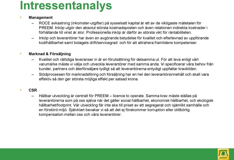 Inköp och leverantörer har även en avgörande betydelse för kvalitet och efterlevnad av uppförande kod/hållbarhet samt bolagets drift/servicegrad och för att attrahera framtidens kompetenser.