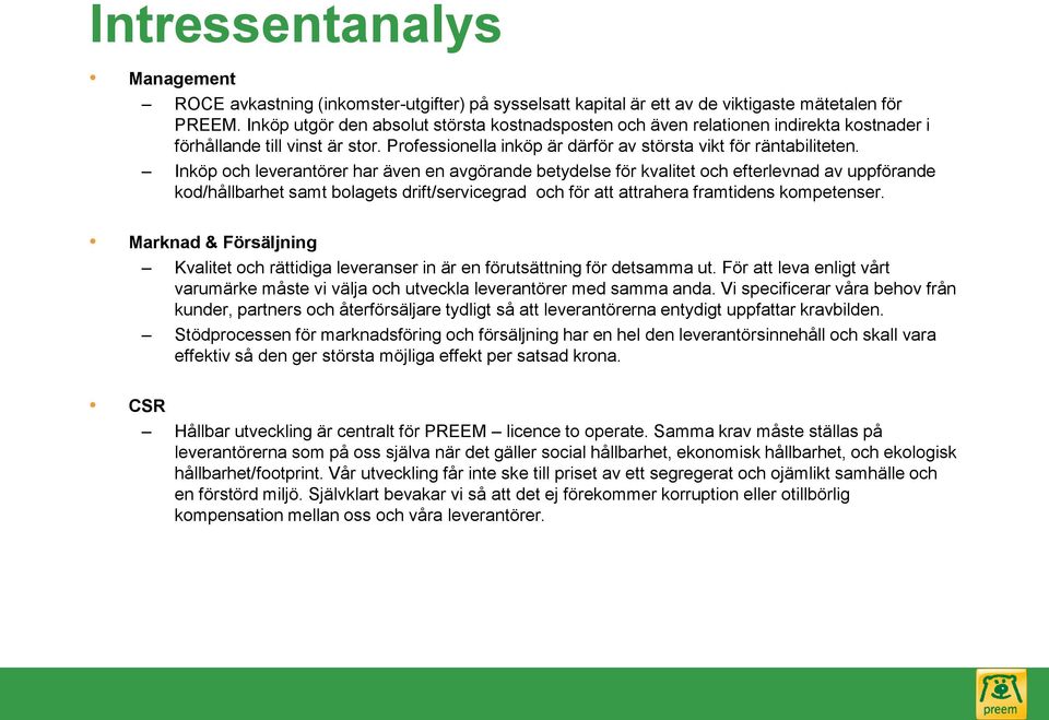 Inköp och leverantörer har även en avgörande betydelse för kvalitet och efterlevnad av uppförande kod/hållbarhet samt bolagets drift/servicegrad och för att attrahera framtidens kompetenser.