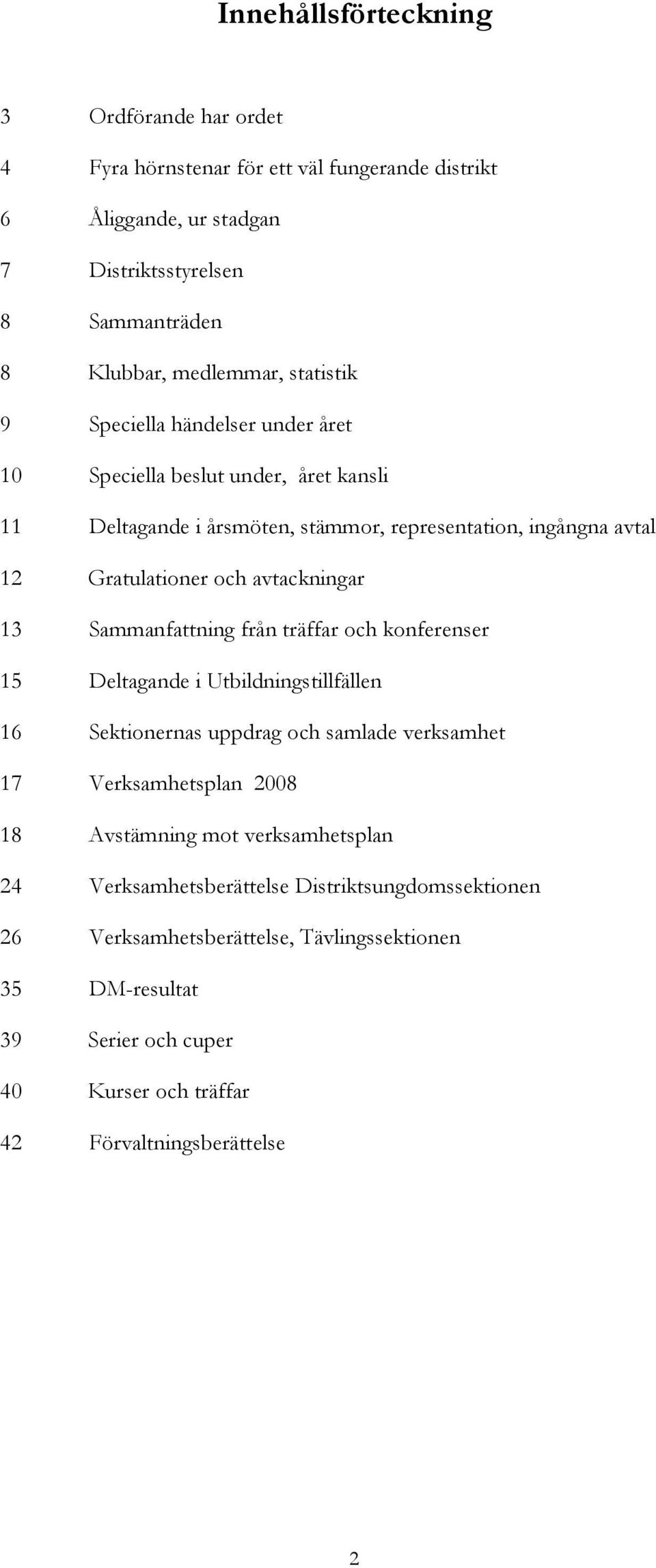 13 Sammanfattning från träffar och konferenser 15 Deltagande i Utbildningstillfällen 16 Sektionernas uppdrag och samlade verksamhet 17 Verksamhetsplan 2008 18 Avstämning mot