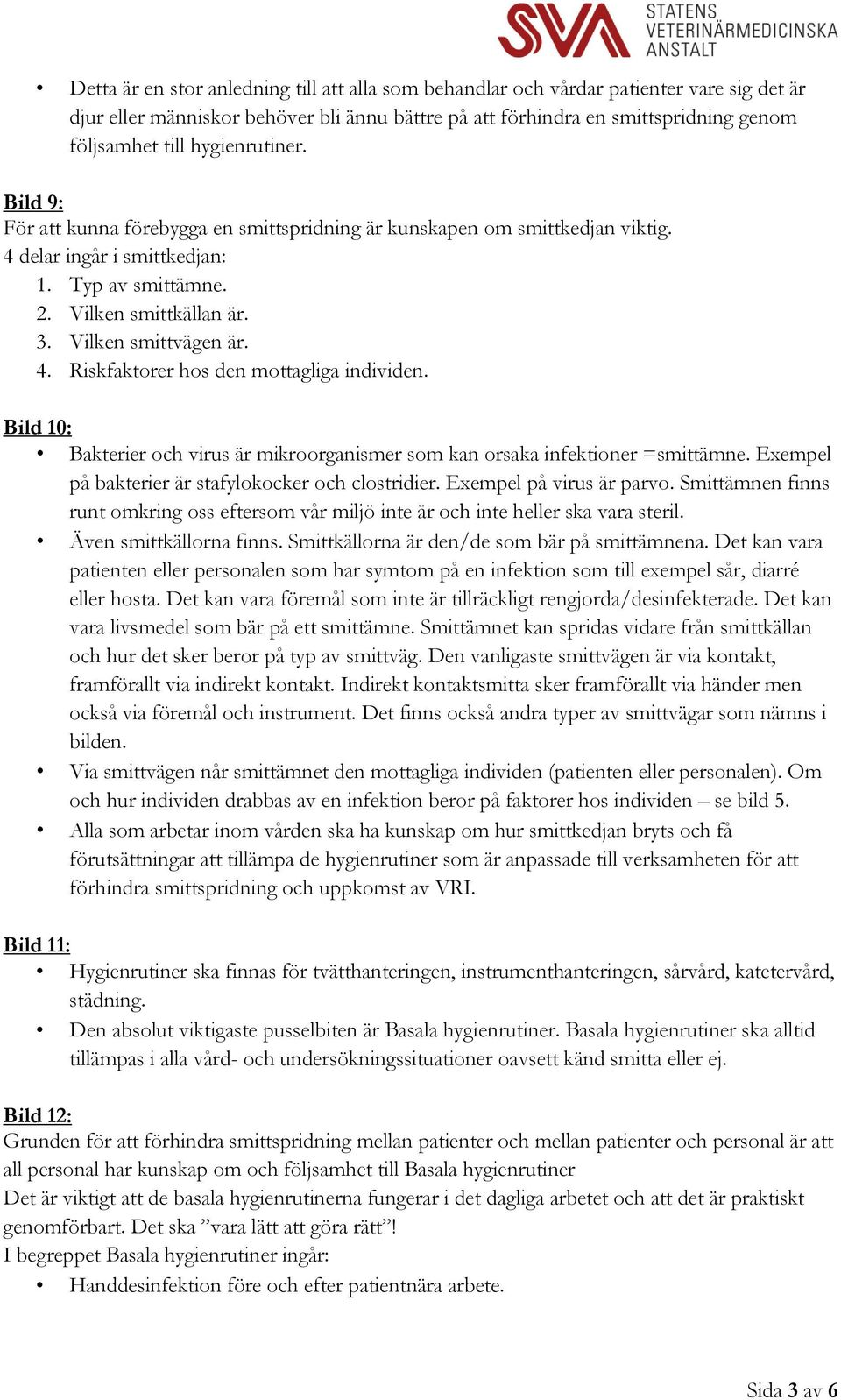 Vilken smittvägen är. 4. Riskfaktorer hos den mottagliga individen. Bild 10: Bakterier och virus är mikroorganismer som kan orsaka infektioner =smittämne.