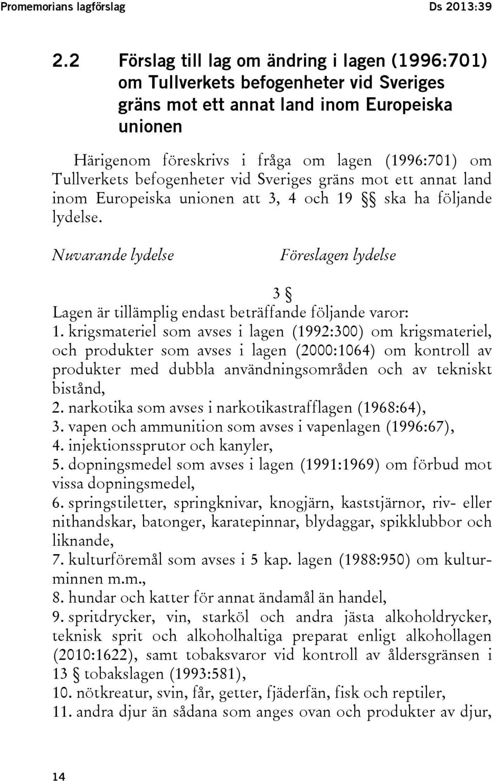 Tullverkets befogenheter vid Sveriges gräns mot ett annat land inom Europeiska unionen att 3, 4 och 19 ska ha följande lydelse.