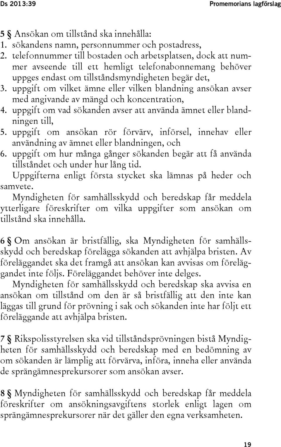 uppgift om vilket ämne eller vilken blandning ansökan avser med angivande av mängd och koncentration, 4. uppgift om vad sökanden avser att använda ämnet eller blandningen till, 5.