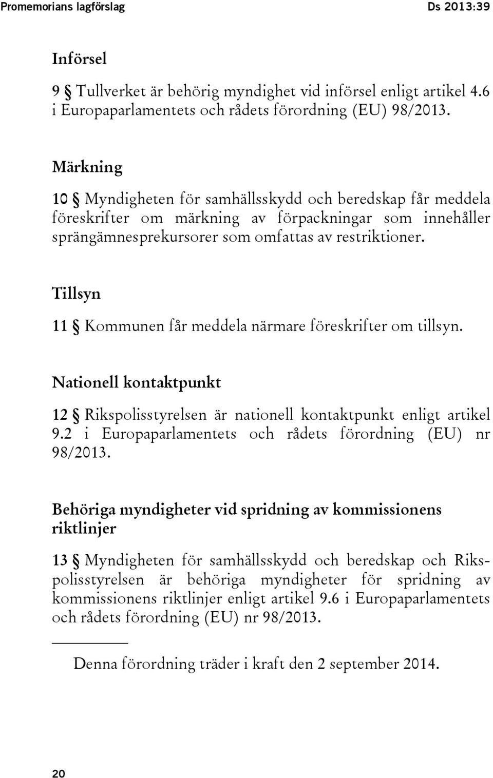 Tillsyn 11 Kommunen får meddela närmare föreskrifter om tillsyn. Nationell kontaktpunkt 12 Rikspolisstyrelsen är nationell kontaktpunkt enligt artikel 9.