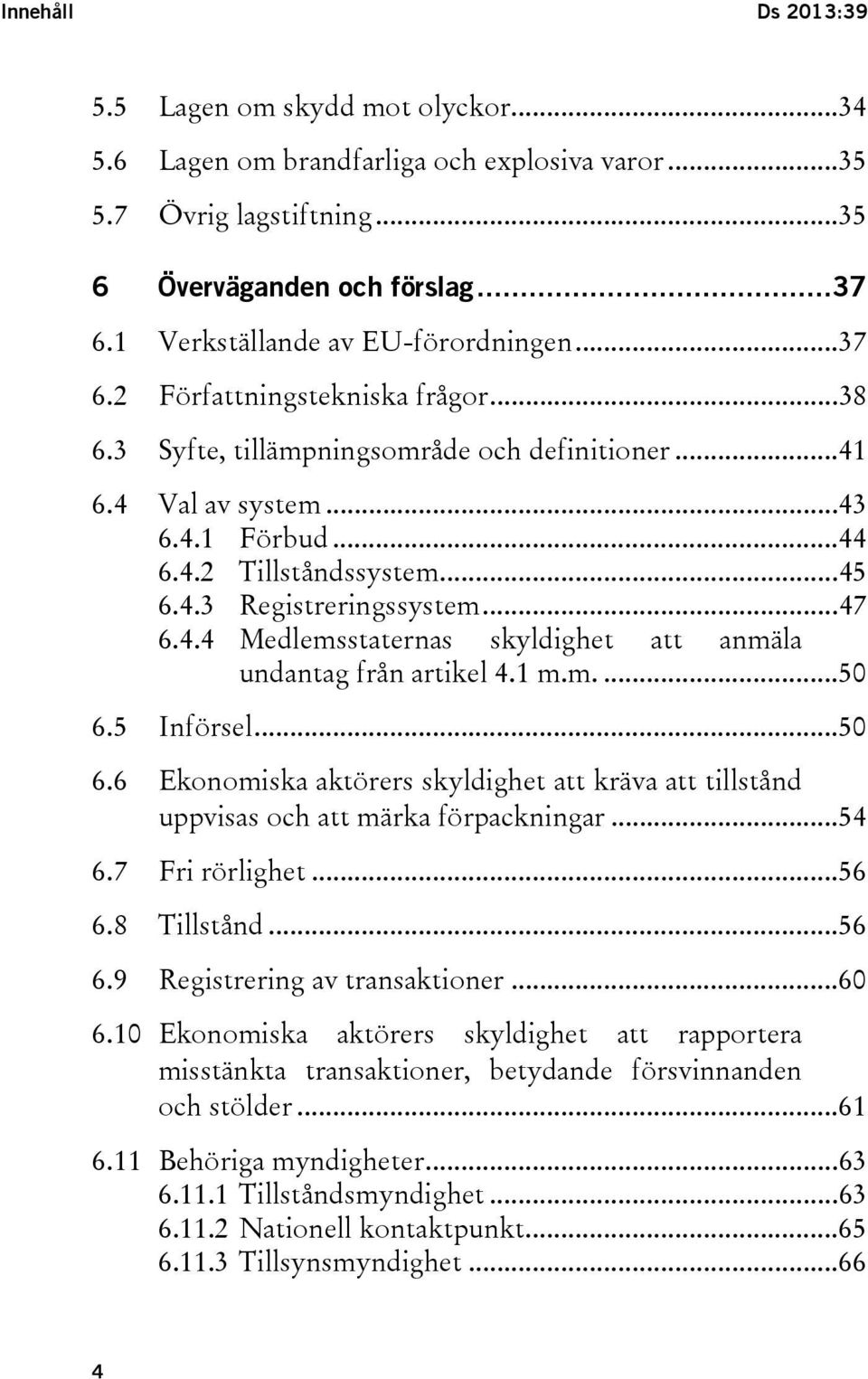 .. 45 6.4.3 Registreringssystem... 47 6.4.4 Medlemsstaternas skyldighet att anmäla undantag från artikel 4.1 m.m.... 50 6.