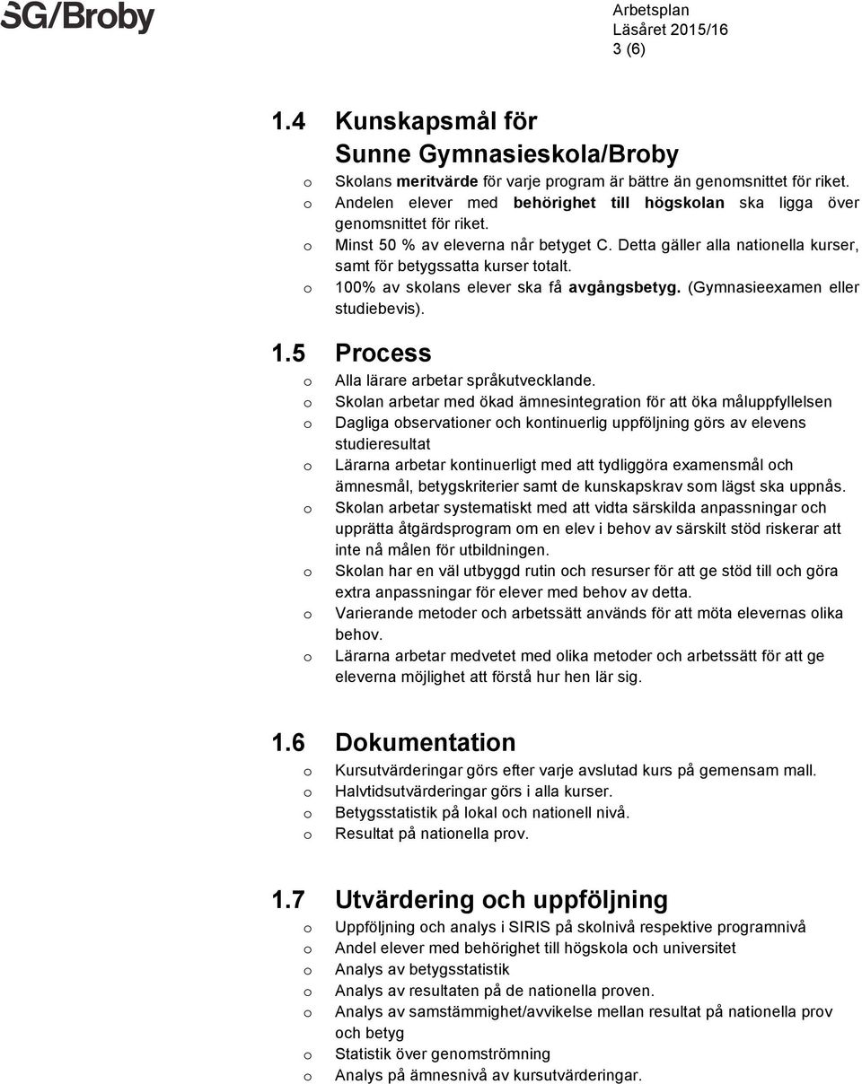 100% av sklans elever ska få avgångsbetyg. (Gymnasieexamen eller studiebevis). 1.5 Prcess Alla lärare arbetar språkutvecklande.