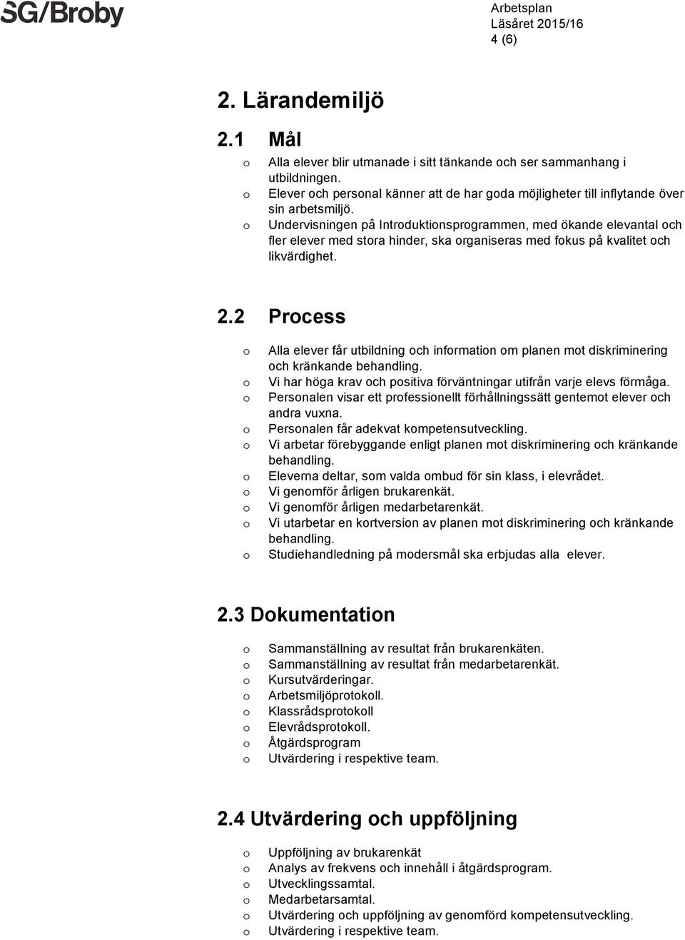 2 Prcess Alla elever får utbildning ch infrmatin m planen mt diskriminering ch kränkande behandling. Vi har höga krav ch psitiva förväntningar utifrån varje elevs förmåga.