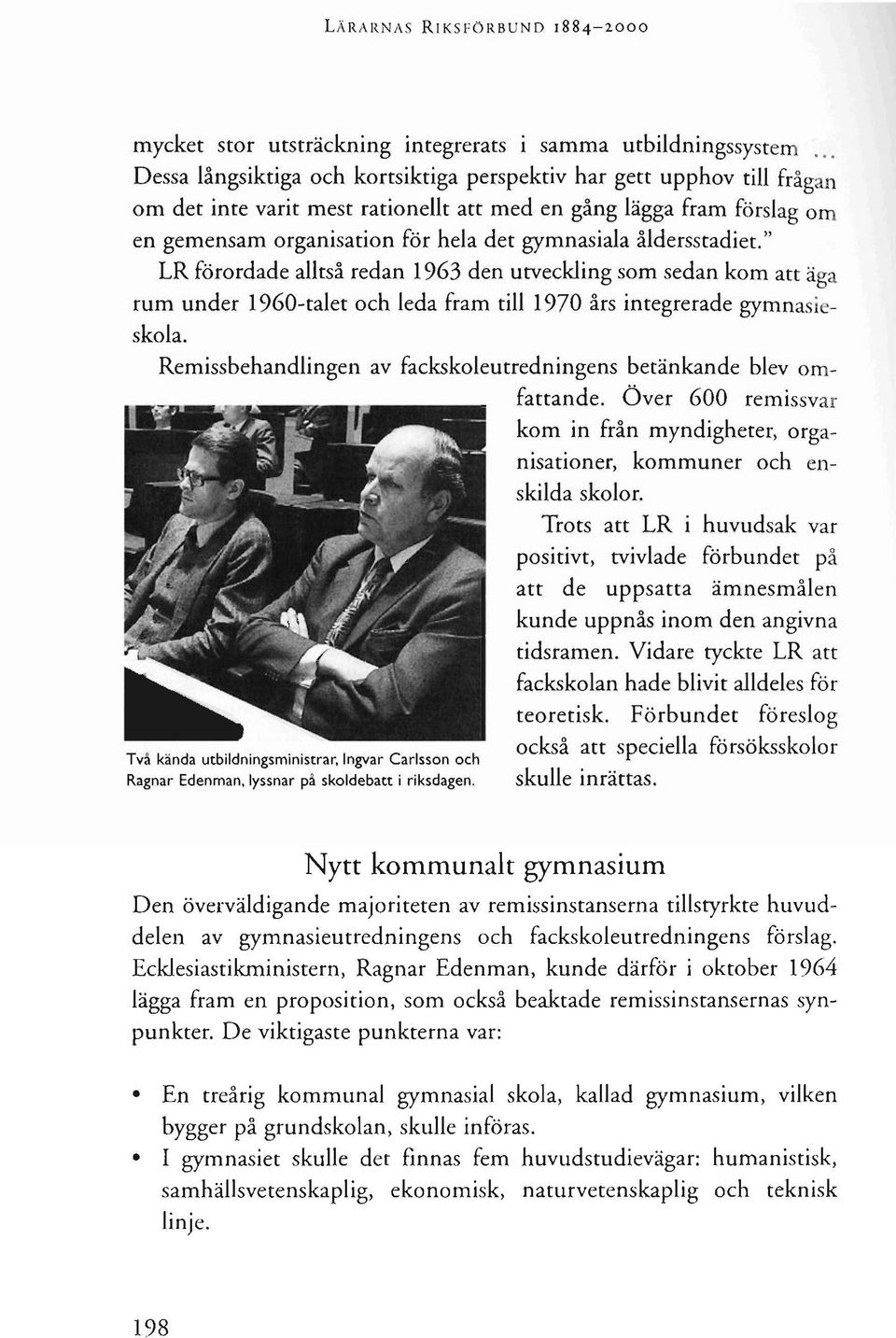 " LR förordade alltså redan 1963 den utveckling som sedan kom att äga rum under 1960-talet och leda fram till 1970 års integrerade gymnasieskola.