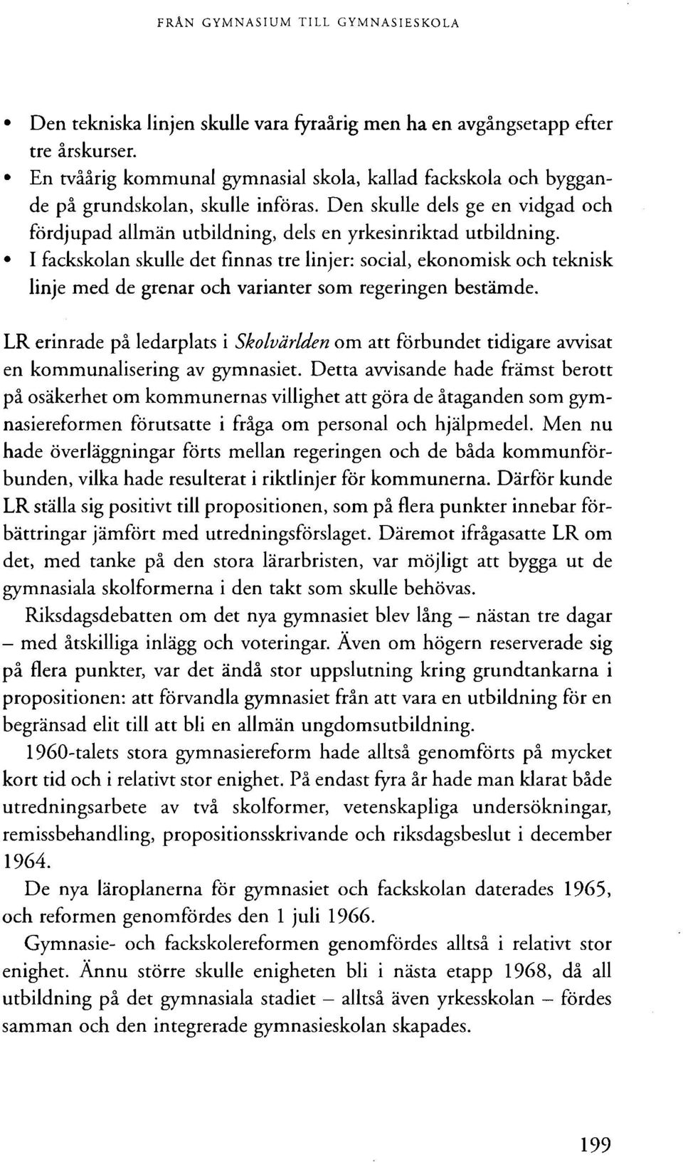 I fackskolan skulle det finnas tre linjer: social, ekonomisk och teknisk linje med de grenar och varianter som regeringen bestämde.