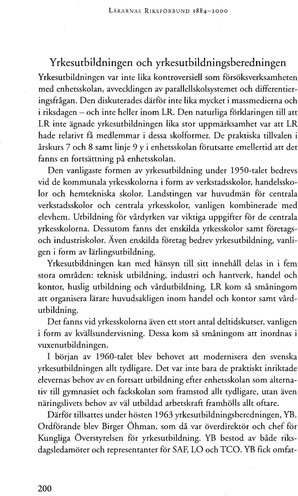 Den naturliga förklaringen till att LR inte ägnade yrkesutbildningen lika stor uppmärksamhet var att LR hade relativt få medlemmar i dessa skolformer.