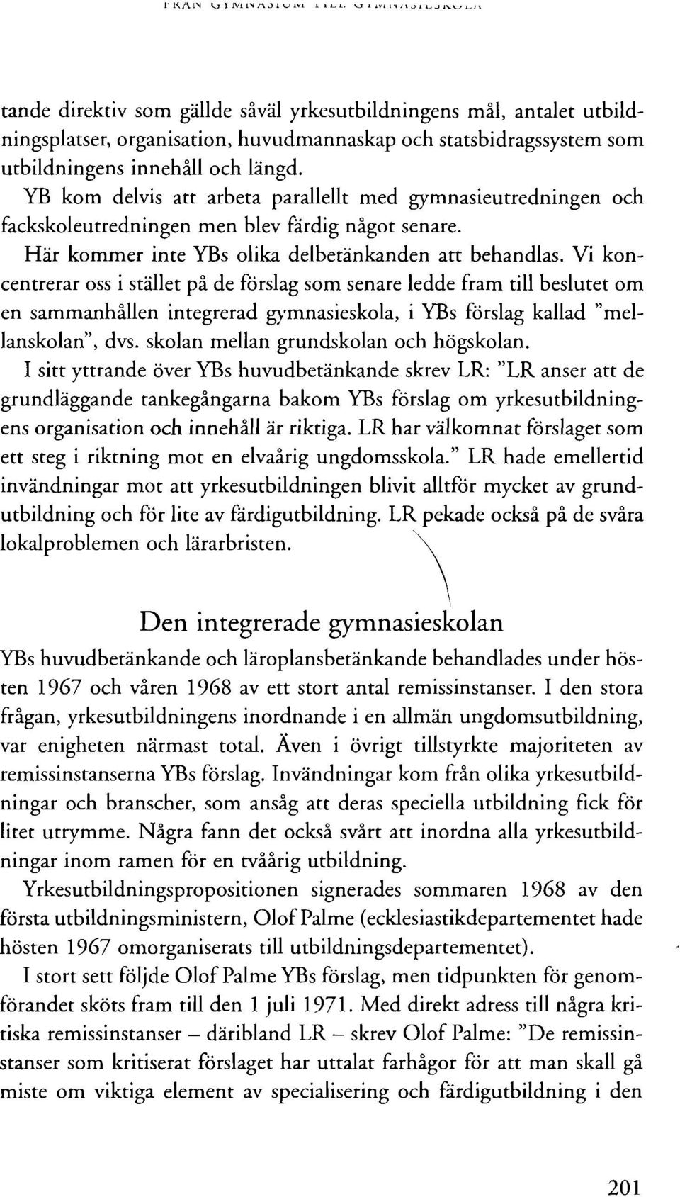 Vi koncentrerar oss i stället på de förslag som senare ledde fram till beslutet om en sammanhållen integrerad gymnasieskola, i YBs förslag kallad "mellanskolan", dvs.