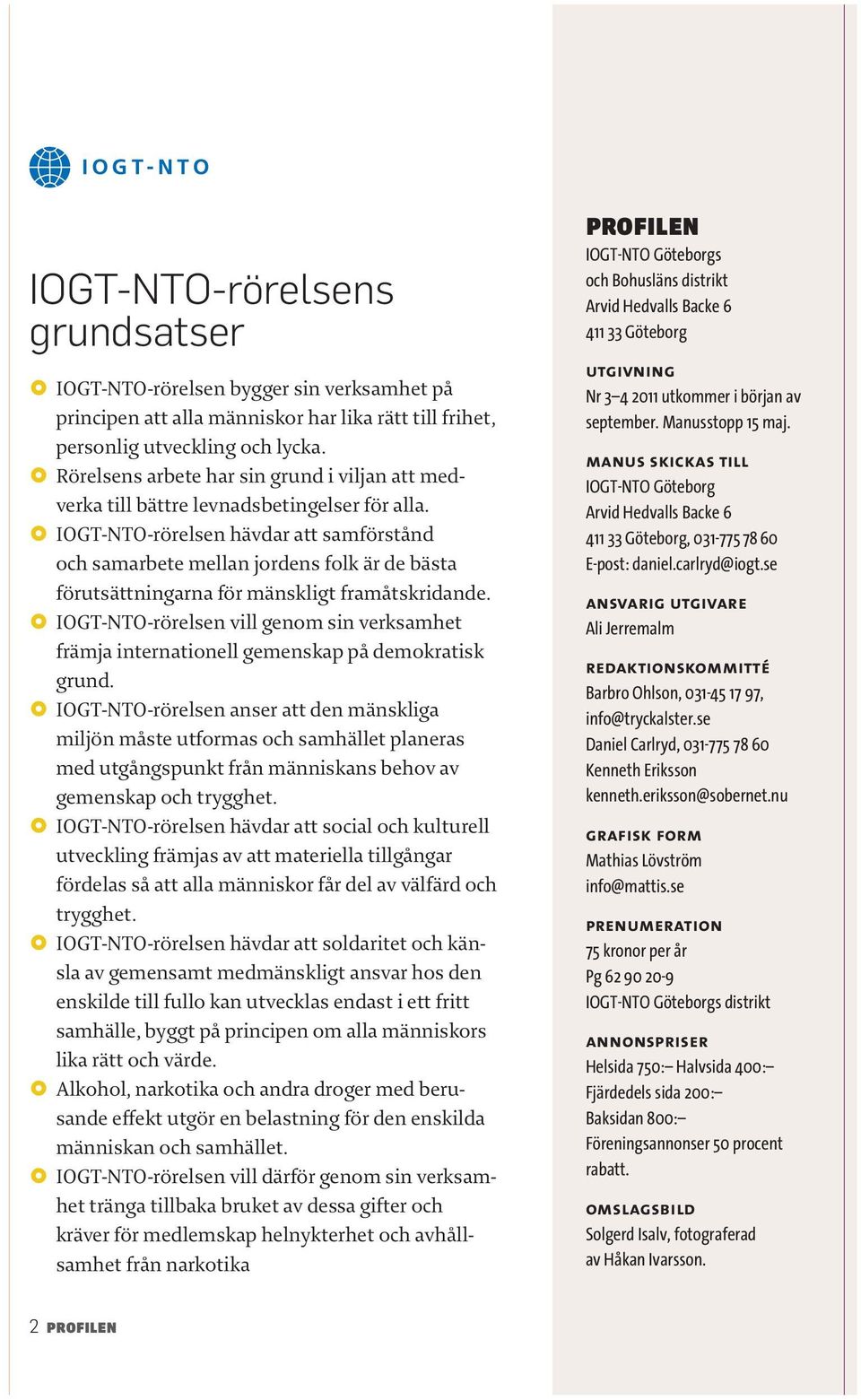 IOGT-NTO-rörelsen hävdar att samförstånd och samarbete mellan jordens folk är de bästa förutsättningarna för mänskligt framåtskridande.