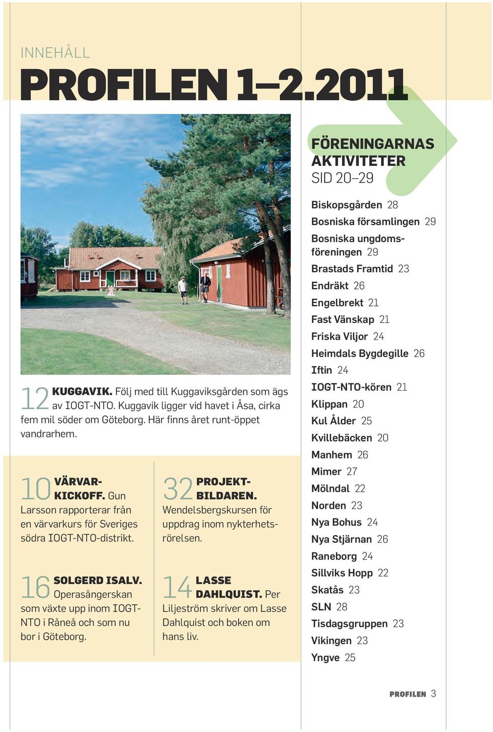 32 projektbildaren. Wendelsbergskursen för uppdrag inom nykterhetsrörelsen. 14 lasse dahlquist. Per Liljeström skriver om Lasse Dahlquist och boken om hans liv.