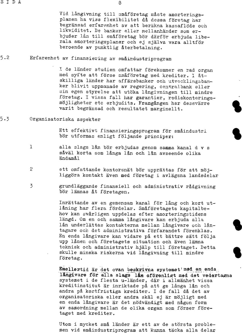 De banker eller mellanhänder som erbjuder lån till småföretag bör därför erbjuda libe - tala amorteringsplaner och ej själva vara alltför beroende av punktlig återbetalning.