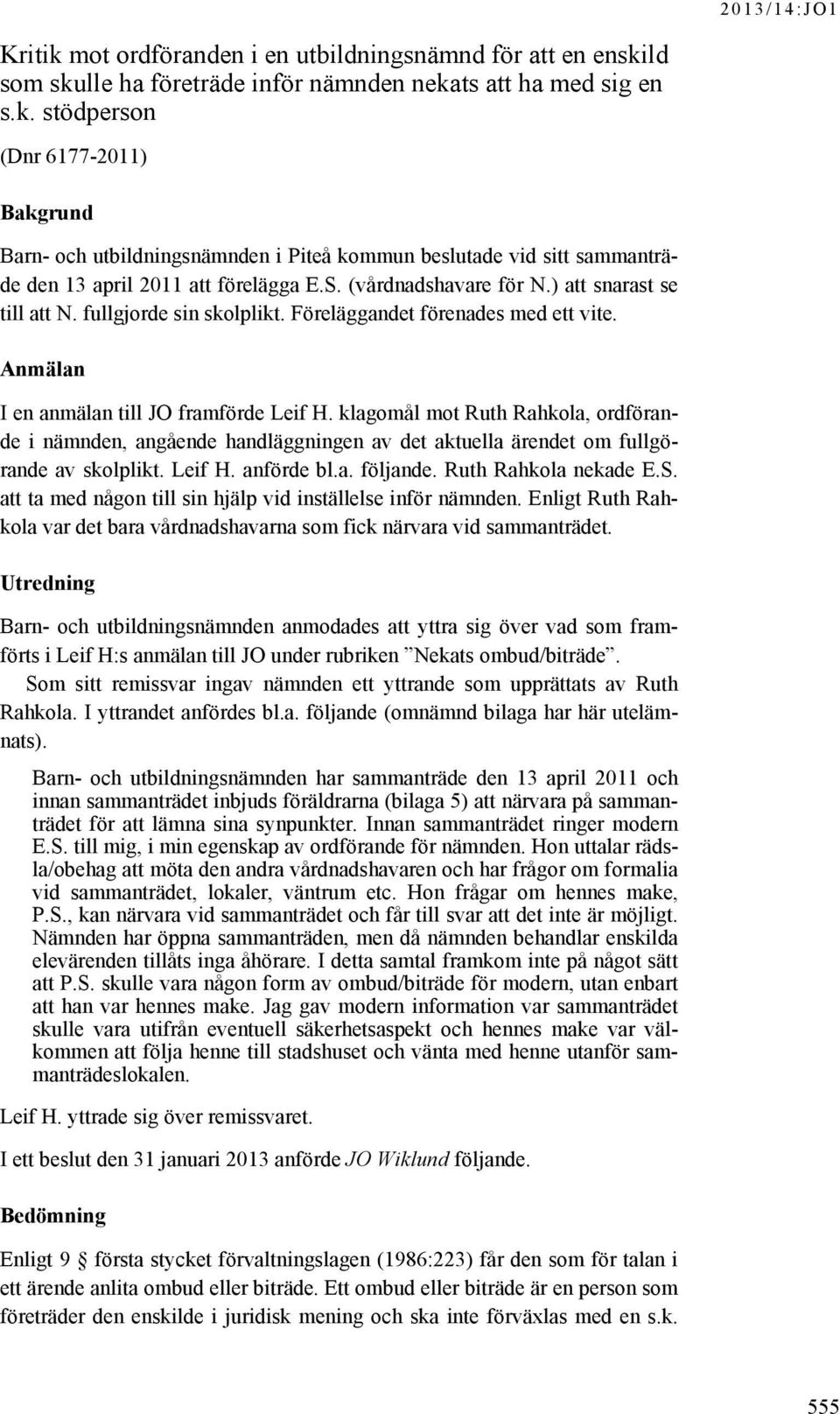 klagomål mot Ruth Rahkola, ordförande i nämnden, angående handläggningen av det aktuella ärendet om fullgörande av skolplikt. Leif H. anförde bl.a. följande. Ruth Rahkola nekade E.S.