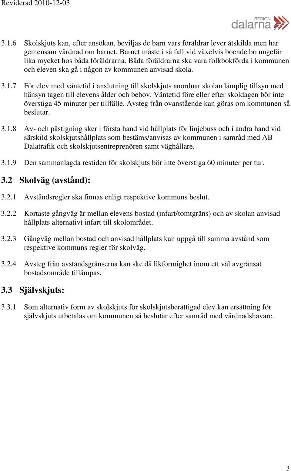 7 För elev med väntetid i anslutning till skolskjuts anordnar skolan lämplig tillsyn med hänsyn tagen till elevens ålder och behov.