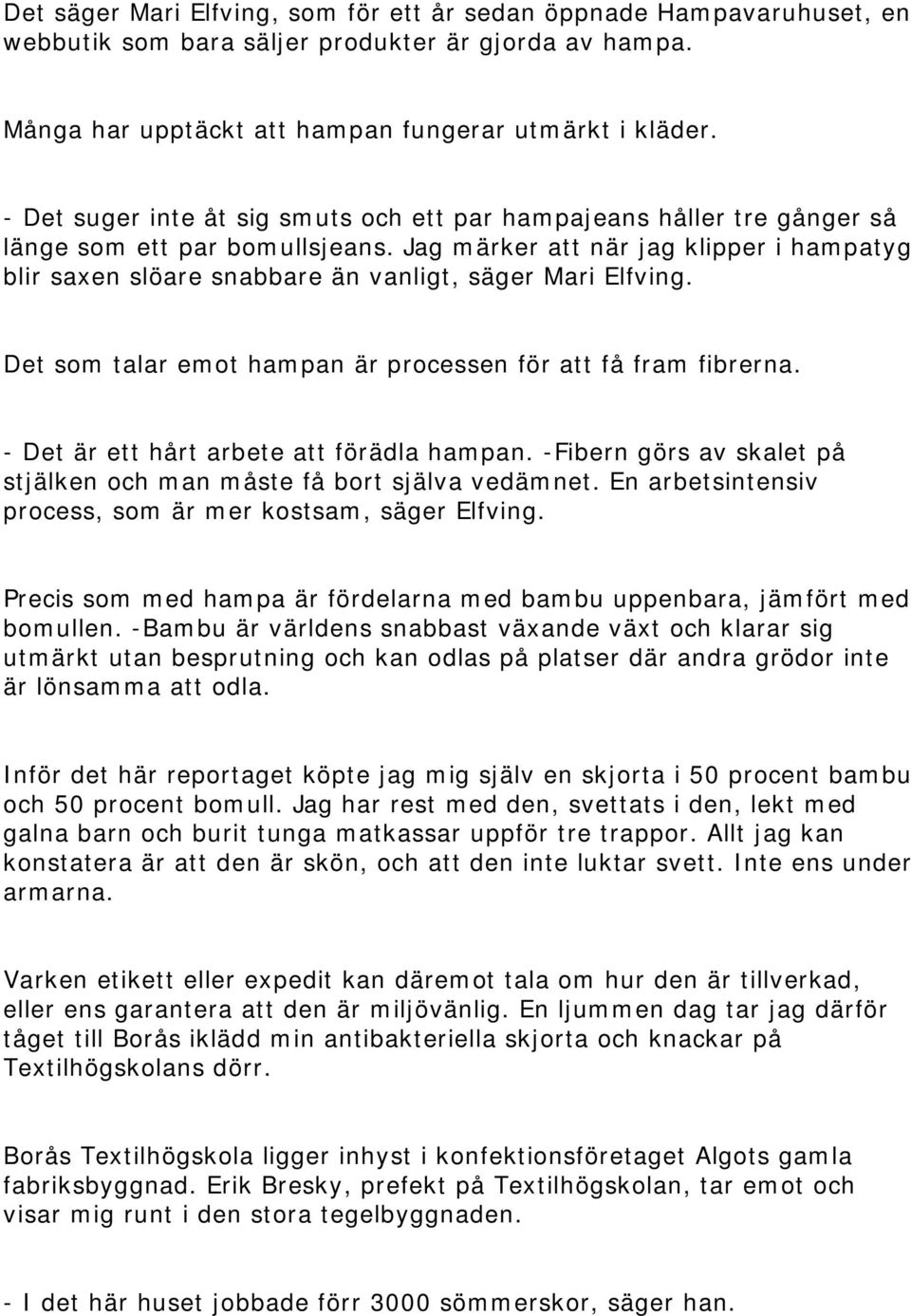 Jag märker att när jag klipper i hampatyg blir saxen slöare snabbare än vanligt, säger Mari Elfving. Det som talar emot hampan är processen för att få fram fibrerna.